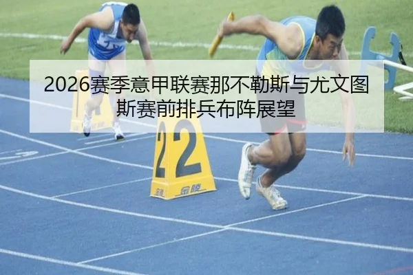 2026赛季意甲联赛那不勒斯与尤文图斯赛前排兵布阵展望